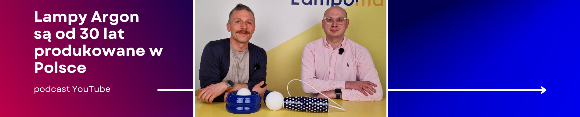 Podcast na temat lamp Argon - z jakimi wyzwaniami mierzy się firma, która produkuje lampy w Polsce